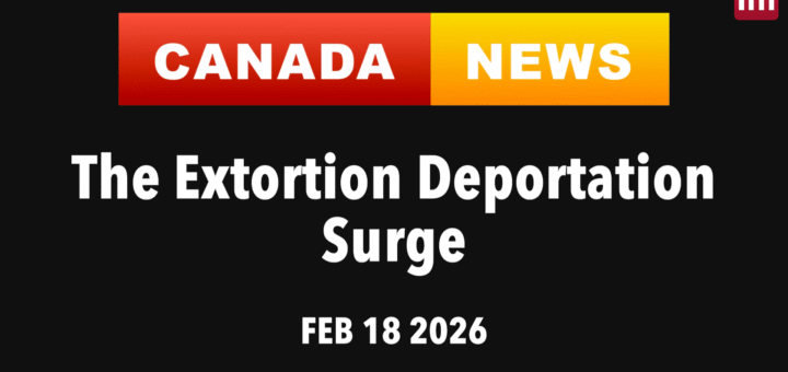 Canada News The Extortion Deportation Surge